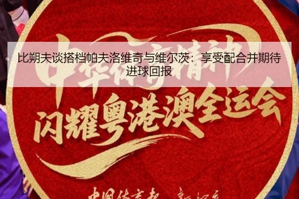 比朔夫谈搭档帕夫洛维奇与维尔茨：享受配合并期待进球回报 | YOUBOSPORTS